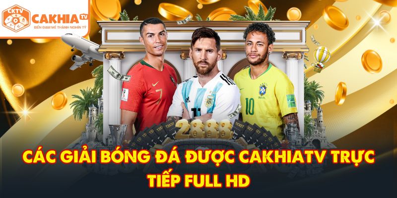 CakhiaTV – Đẳng Cấp Trực Tiếp Bóng Đá Full HD HOT 2026 4 Các giải bóng đá được CakhiaTV trực tiếp full HD