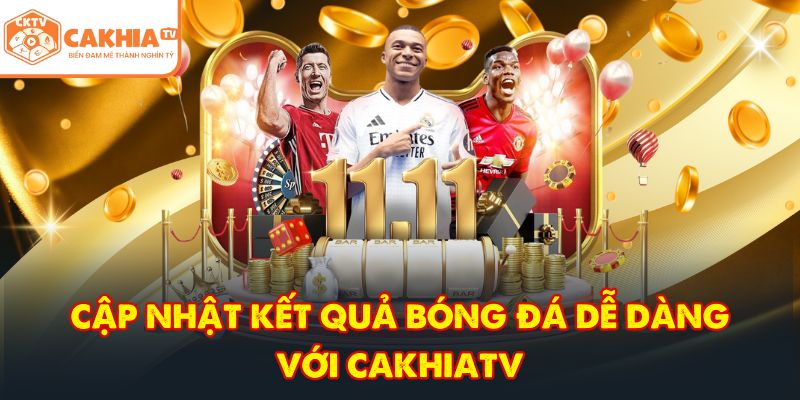 CakhiaTV – Đẳng Cấp Trực Tiếp Bóng Đá Full HD HOT 2026 8 Cập nhật kết quả bóng đá dễ dàng với CakhiaTV